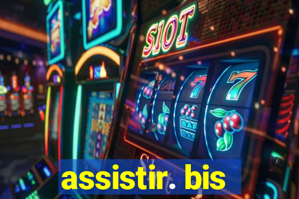 assistir. bis